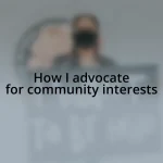How I advocate for community interests
