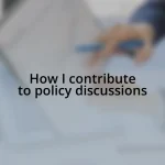 How I contribute to policy discussions