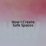 How I Create Safe Spaces