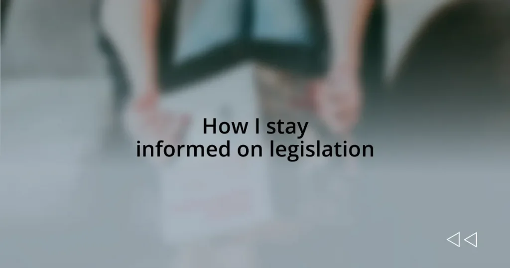 How I stay informed on legislation