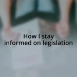 How I stay informed on legislation