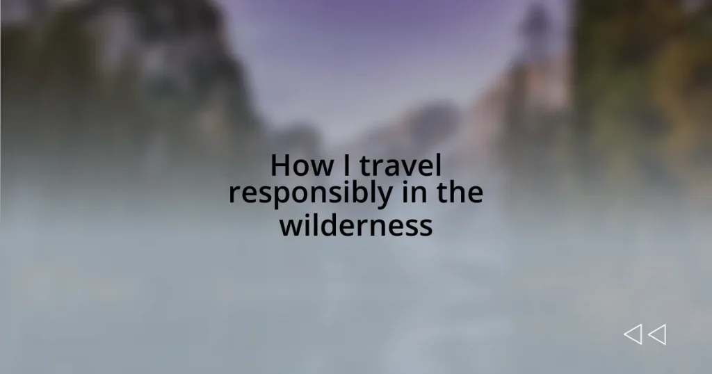 How I travel responsibly in the wilderness