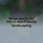 What works for me in eco-friendly landscaping