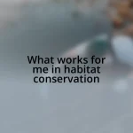 What works for me in habitat conservation
