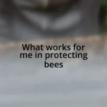 What works for me in protecting bees