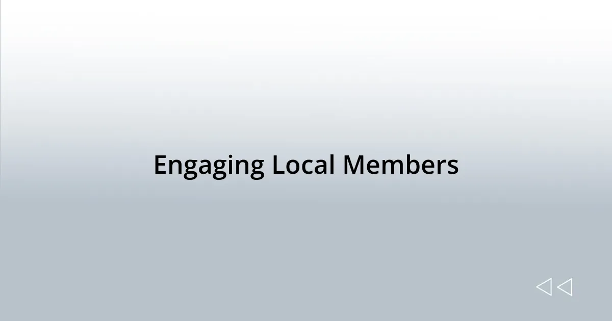 Engaging Local Members