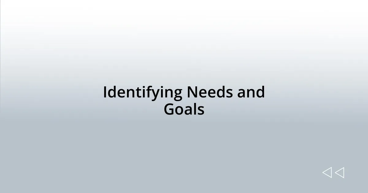 Identifying Needs and Goals