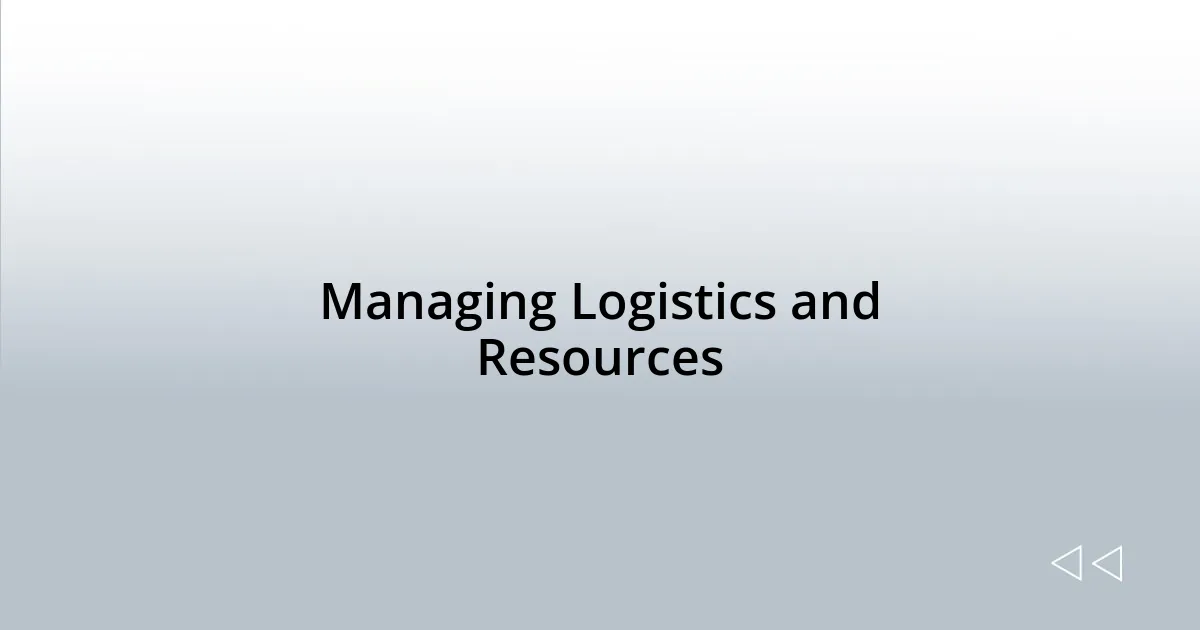 Managing Logistics and Resources