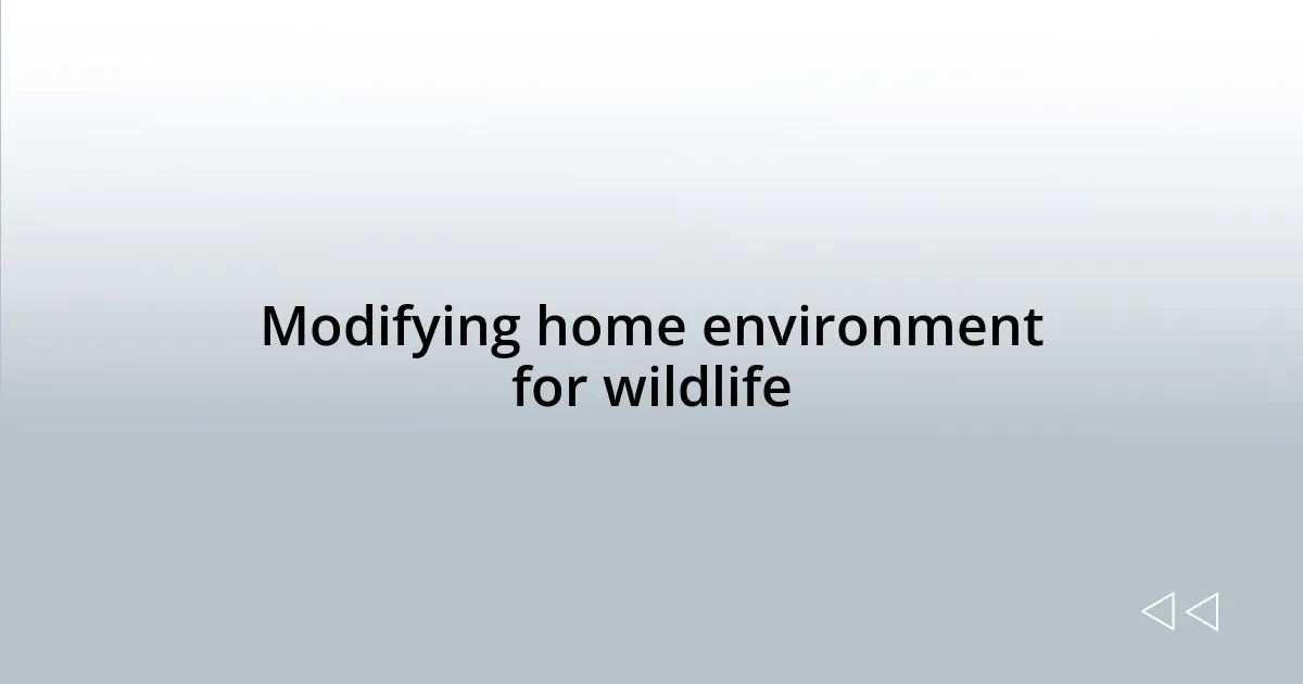 Modifying home environment for wildlife