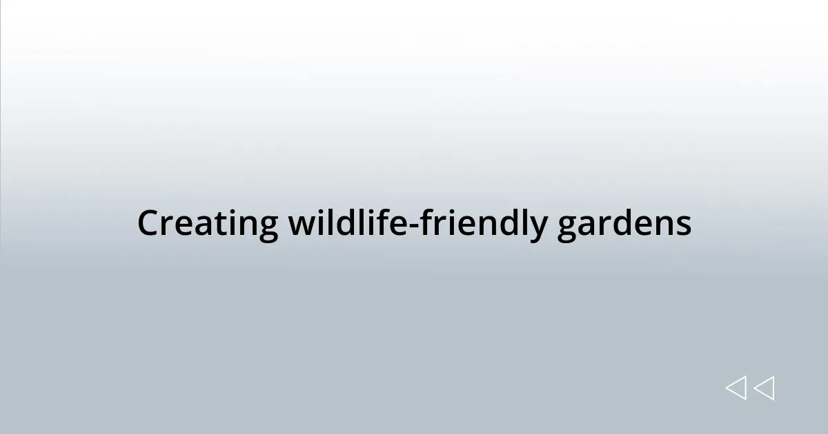 Creating wildlife-friendly gardens
