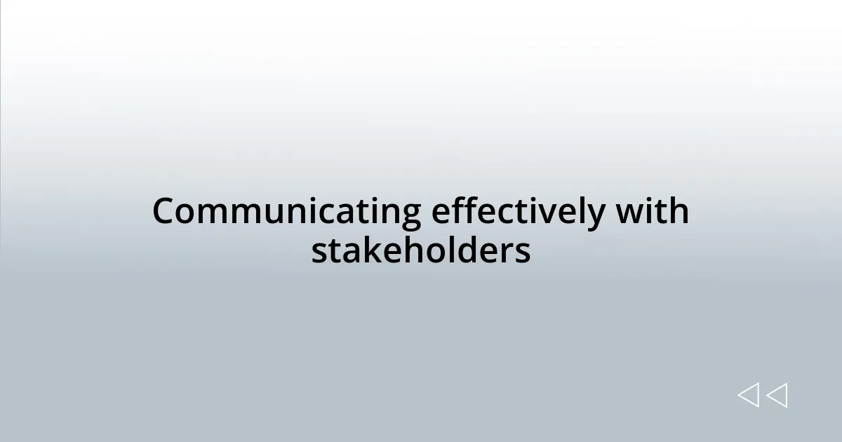 Communicating effectively with stakeholders