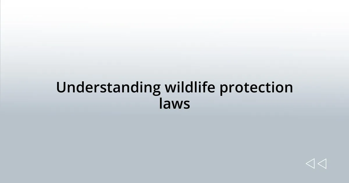 Understanding wildlife protection laws