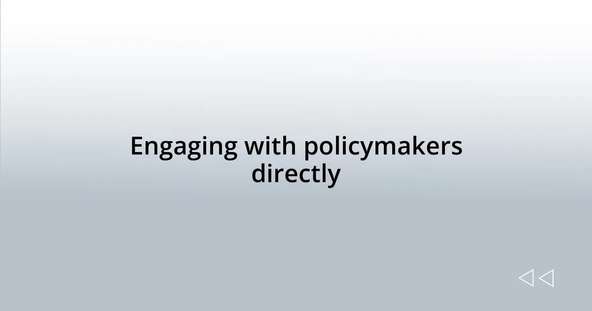 Engaging with policymakers directly