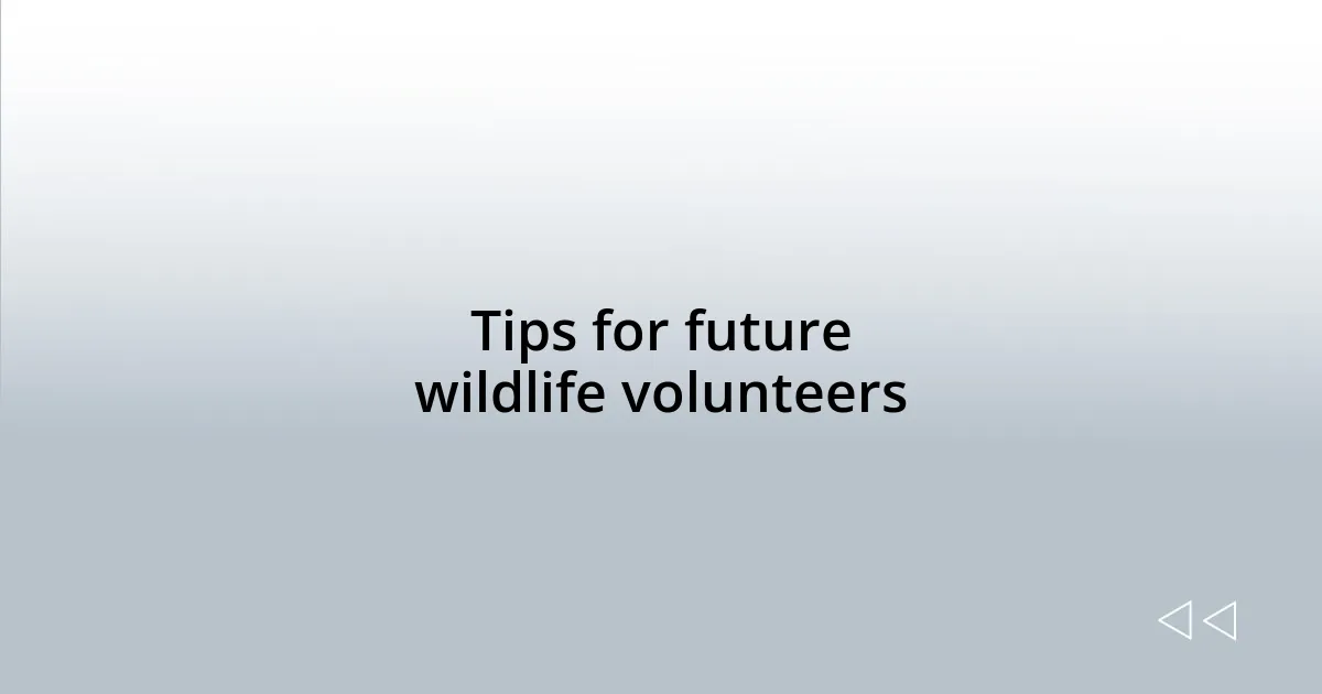 Tips for future wildlife volunteers