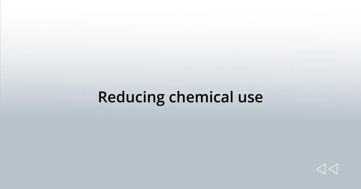 Reducing chemical use