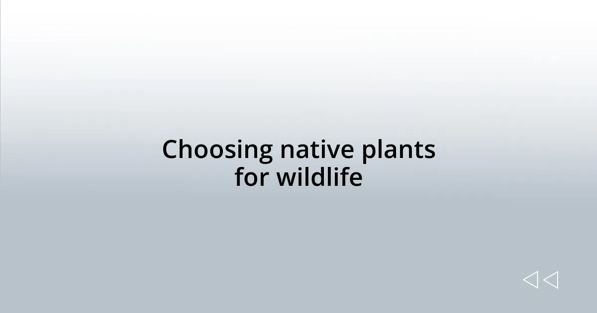 Choosing native plants for wildlife