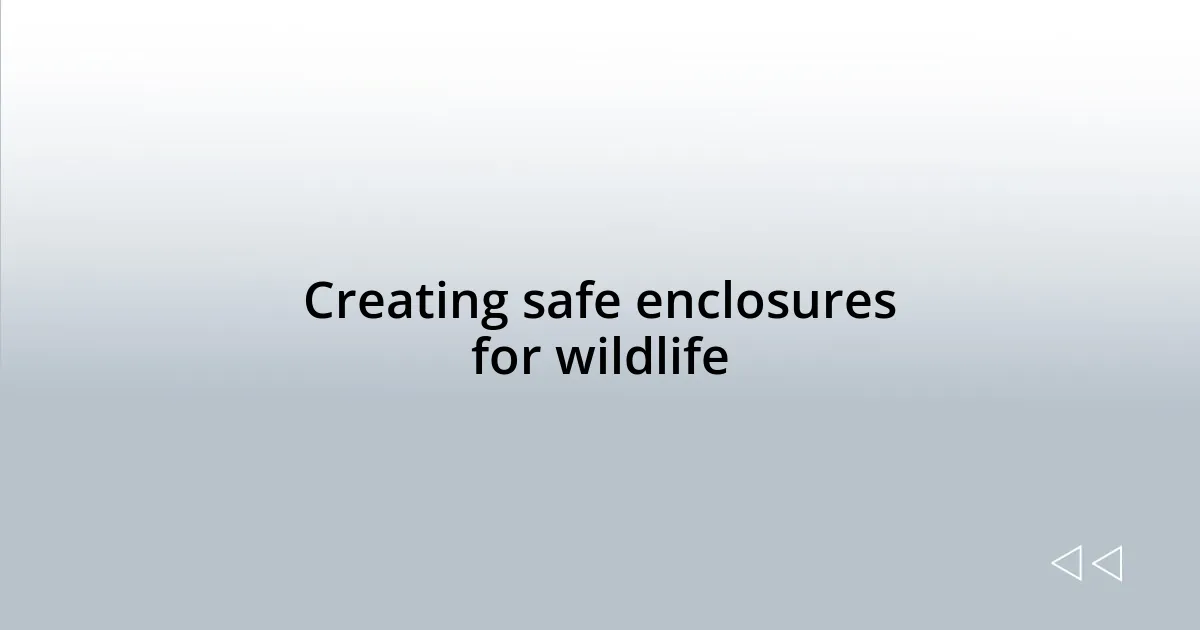 Creating safe enclosures for wildlife