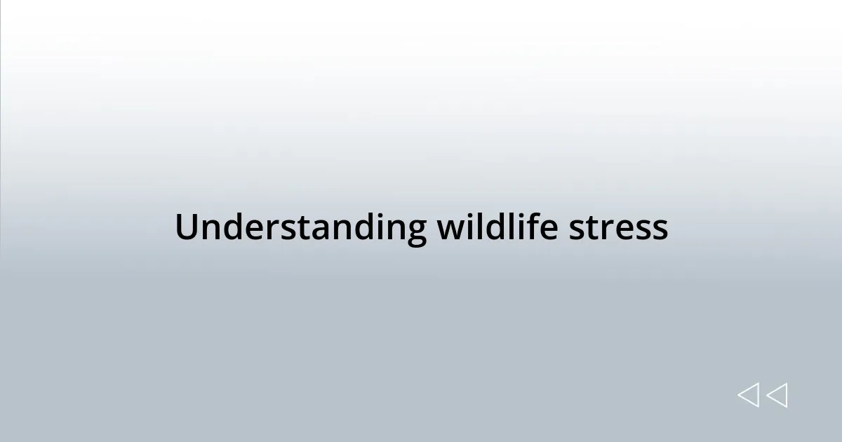 Understanding wildlife stress