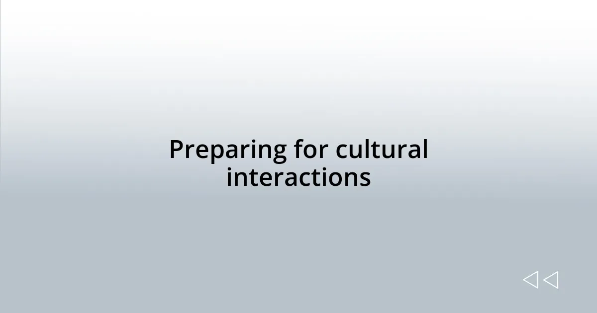 Preparing for cultural interactions