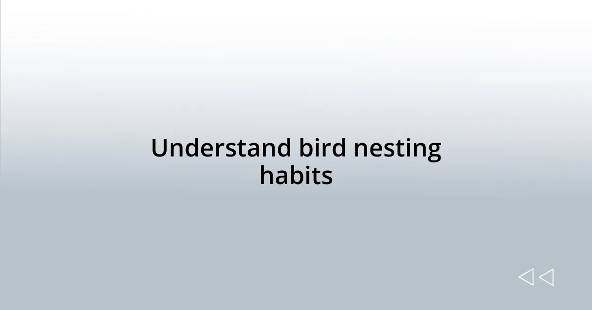 Understand bird nesting habits