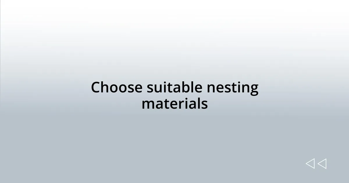 Choose suitable nesting materials