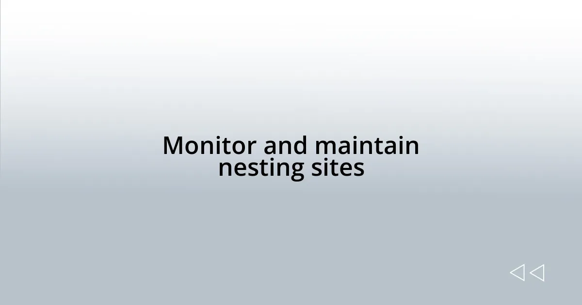 Monitor and maintain nesting sites