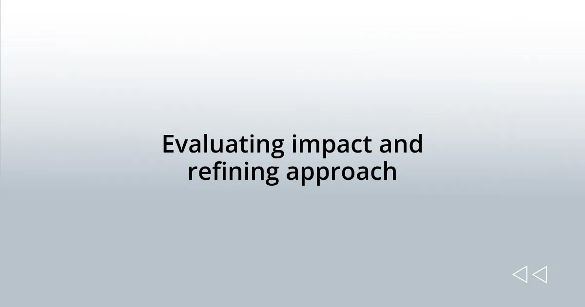 Evaluating impact and refining approach