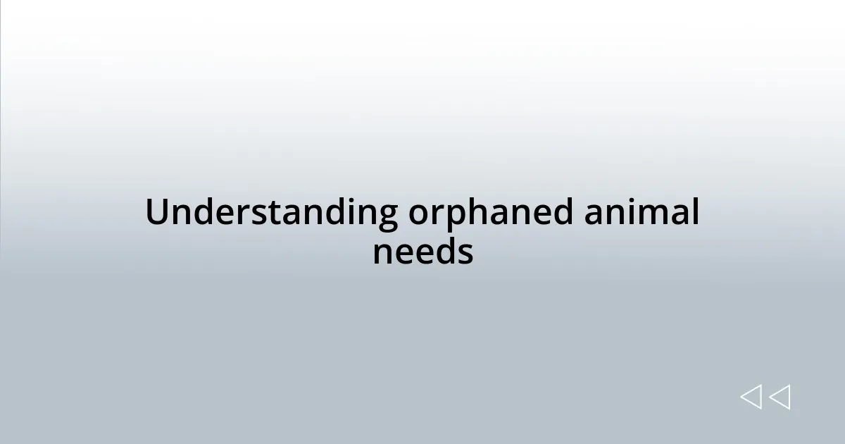 Understanding orphaned animal needs