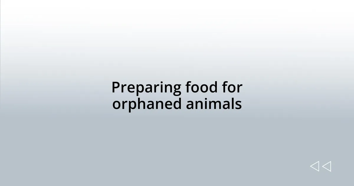 Preparing food for orphaned animals