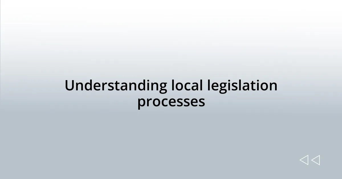 Understanding local legislation processes