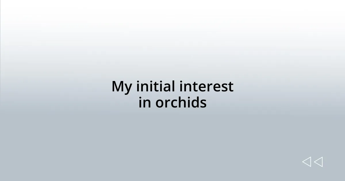 My initial interest in orchids