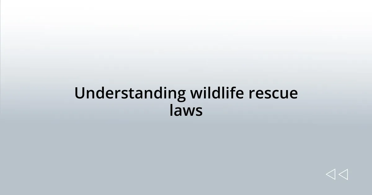 Understanding wildlife rescue laws