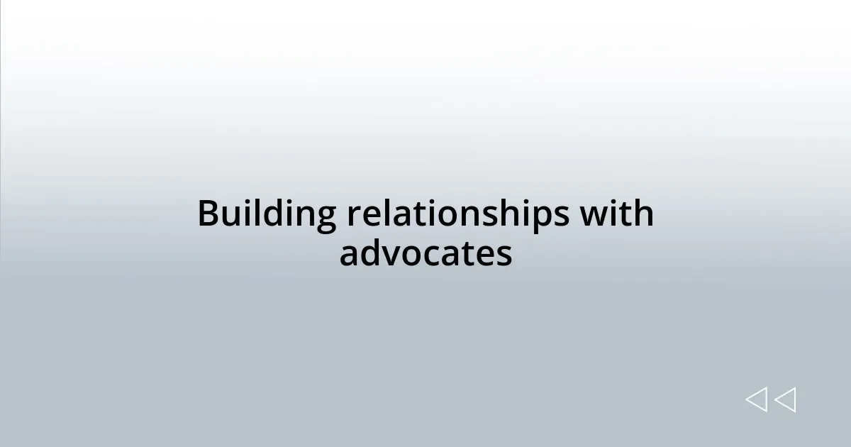 Building relationships with advocates