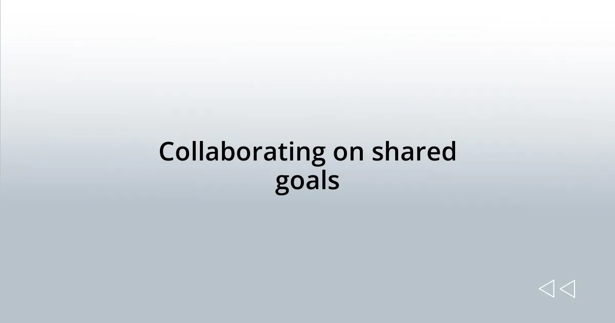 Collaborating on shared goals