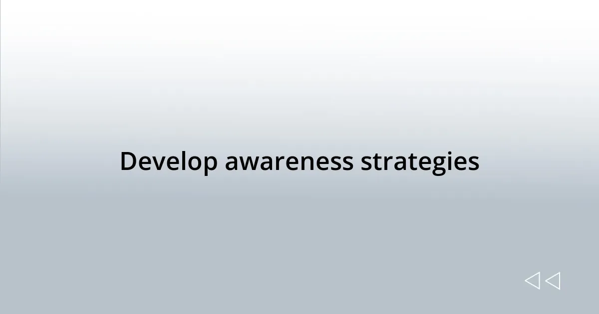 Develop awareness strategies