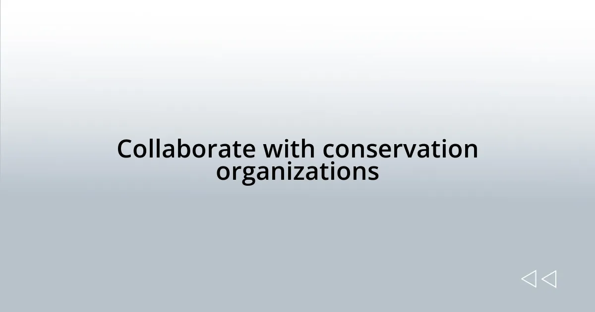 Collaborate with conservation organizations