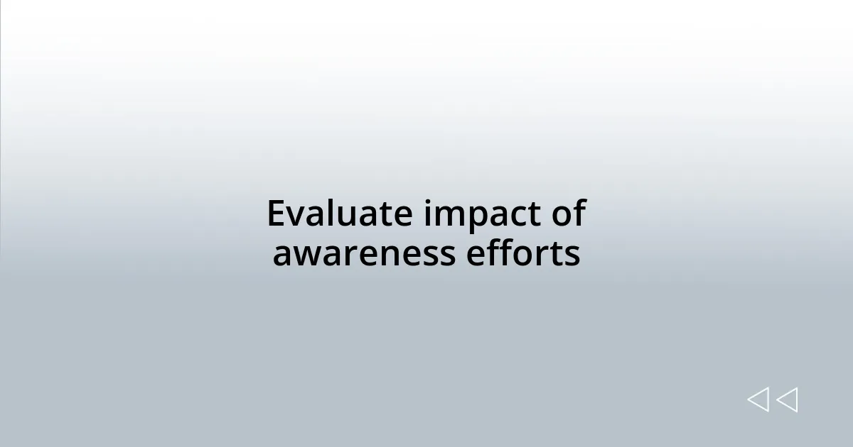 Evaluate impact of awareness efforts