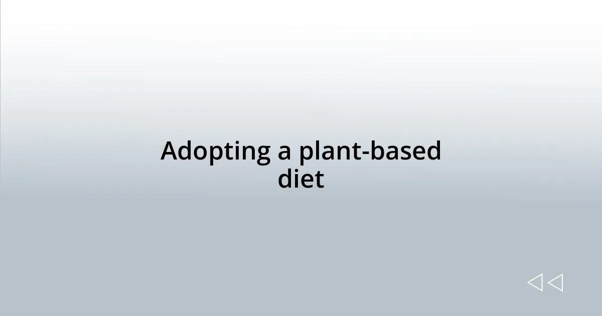 Adopting a plant-based diet
