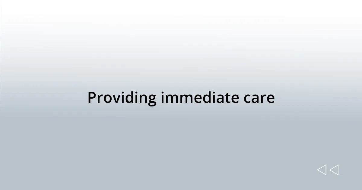 Providing immediate care