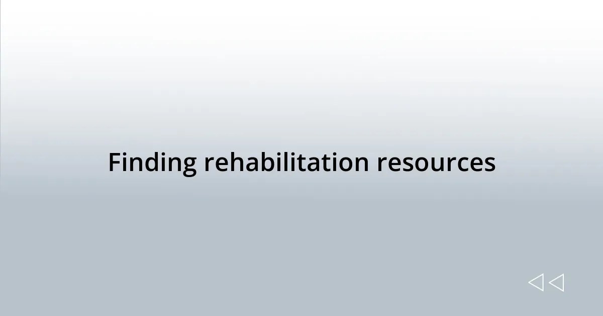 Finding rehabilitation resources