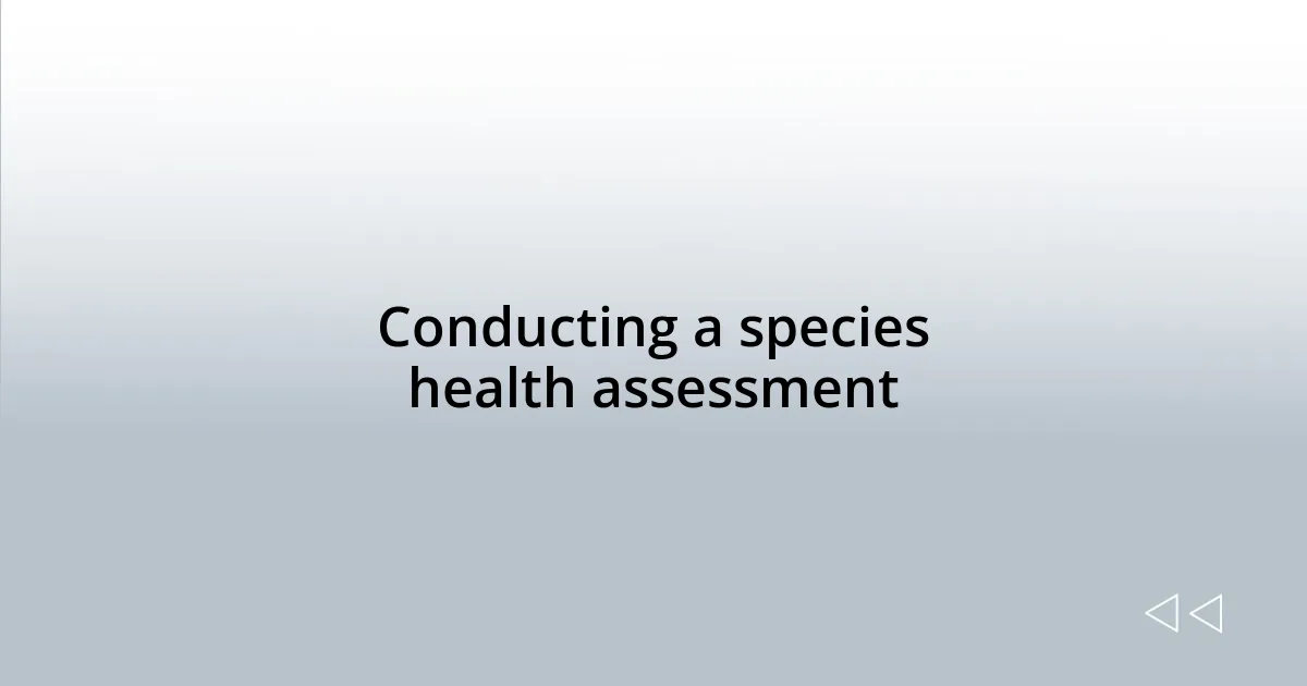 Conducting a species health assessment