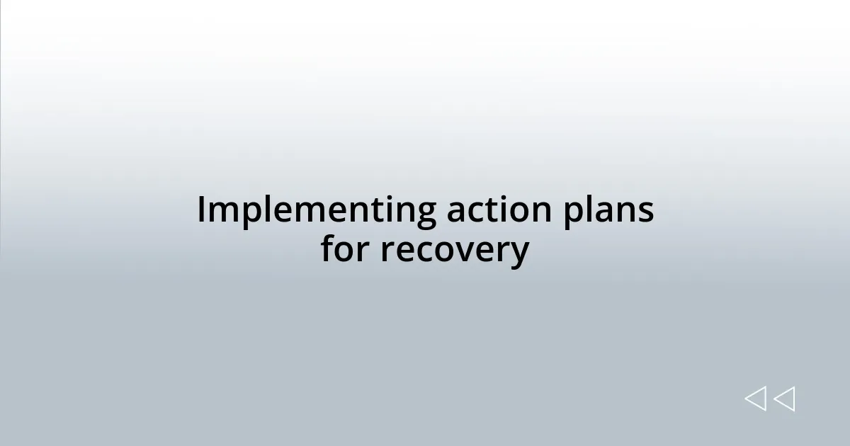 Implementing action plans for recovery