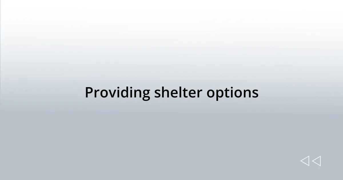 Providing shelter options