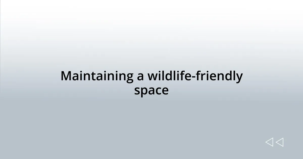Maintaining a wildlife-friendly space