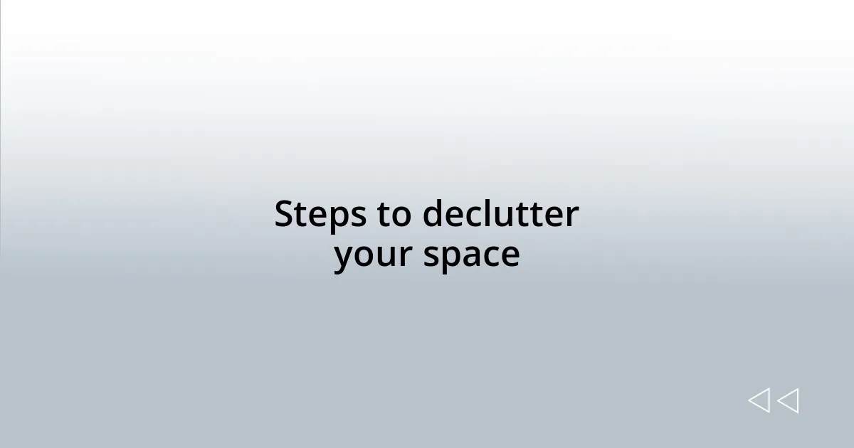 Steps to declutter your space