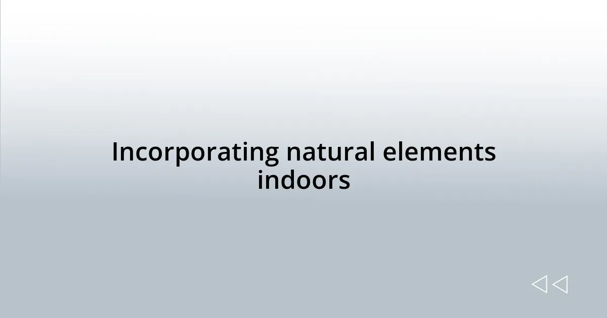 Incorporating natural elements indoors