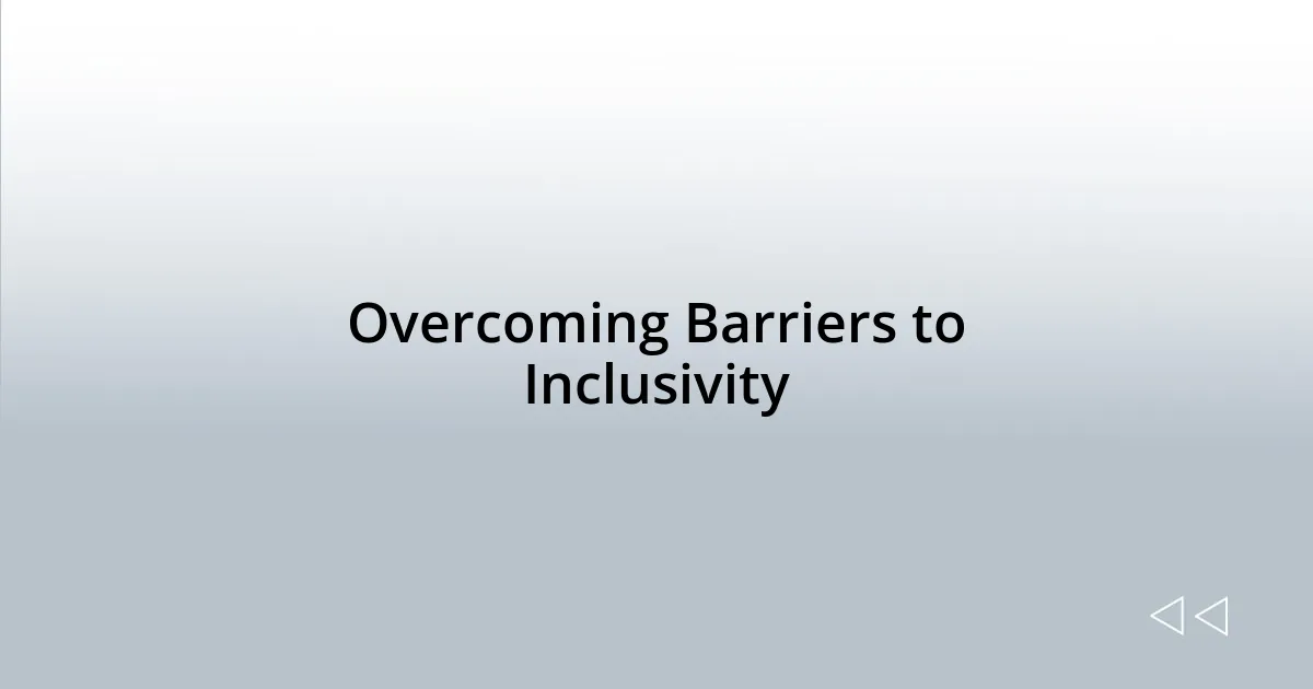 Overcoming Barriers to Inclusivity