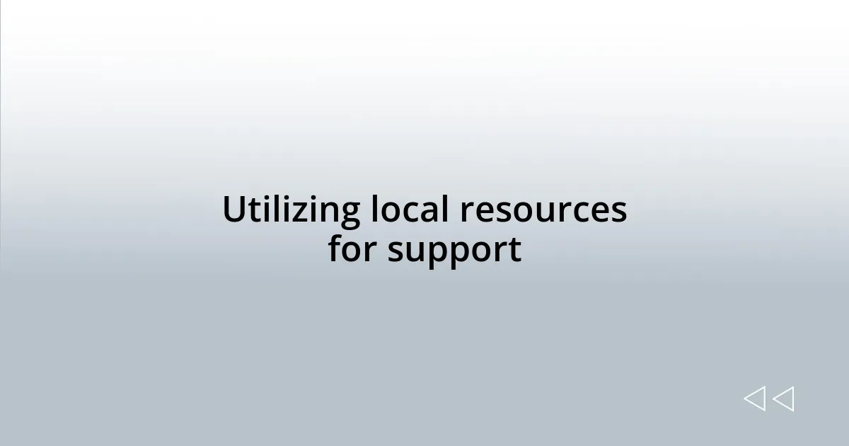 Utilizing local resources for support