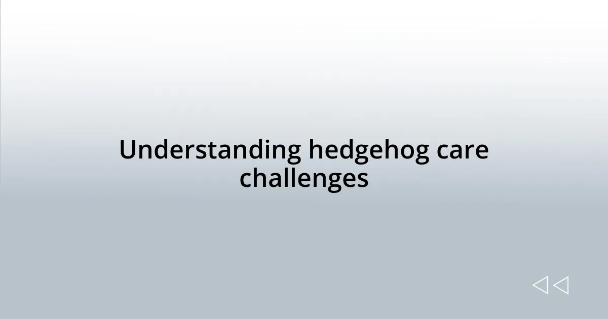 Understanding hedgehog care challenges