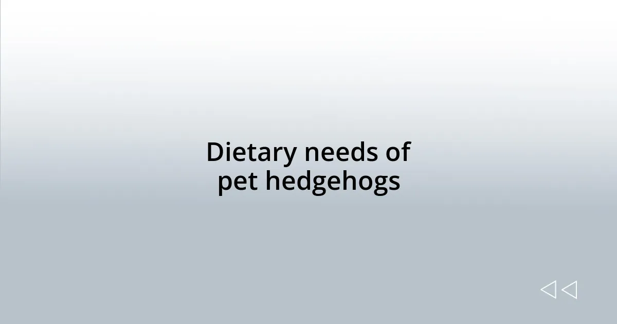 Dietary needs of pet hedgehogs